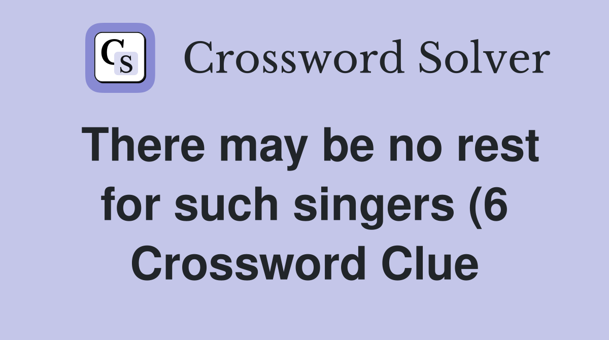 There may be no rest for such singers (6) Crossword Clue Answers There may be no rest for such singers (6) Crossword Clue Answers